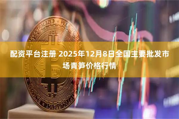 配资平台注册 2025年12月8日全国主要批发市场青笋价格行情