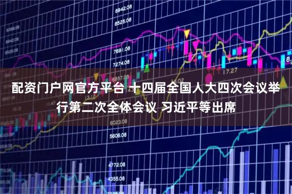 配资门户网官方平台 十四届全国人大四次会议举行第二次全体会议 习近平等出席